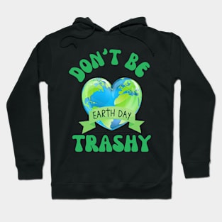 Don't Be Trashy Earth Day Hoodie